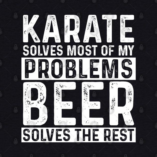 Karate - Karate Solves Most Of My Problems Beer Solves The Rest by Kudostees